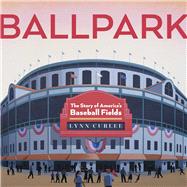 Ballpark The Story of America's Baseball Fields by Curlee, Lynn; Curlee, Lynn, 9781665968867