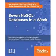 Seven NoSQL Databases in a Week: Get up and running with the fundamentals and functionalities of seven of the most popular NoSQL databases by Aaron Ploetz; Devram Kandhare; Sudarshan Kadambi; Xun (Brian) Wu, 9781787288867