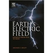 The Earth's Electric Field: Sources from Sun to Mud by Kelley, Michael C.; Holzworth, Robert H. (CON), 9780123978868