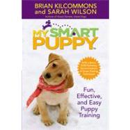 My Smart Puppy (TM) Fun, Effective, and Easy Puppy Training by Kilcommons, Brian; Wilson, Sarah, 9780446578868