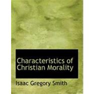 Characteristics of Christian Morality by Smith, Isaac Gregory, 9780554938868