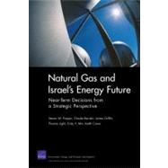 Natural Gas and Israel's Energy Future Near-Term Decisions from a Strategic Perspective by Popper, Steven W.; Berrebi, Claude; Griffin, James; Light, Thomas; Min, Endy Y., 9780833048868