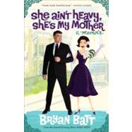 She Ain't Heavy, She's My Mother A Memoir by Batt, Bryan, 9780307588869