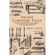 Ancient Carpenters' Tools Illustrated and Explained, Together with the Implements of the Lumberman, Joiner and Cabinet-Maker in Use in the Eighteenth Century by Mercer, Henry C., 9780486788869