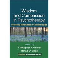 Wisdom and Compassion in Psychotherapy Deepening Mindfulness in Clinical Practice by Germer, Christopher; Siegel, Ronald D.; The Dalai Lama, 9781462518869