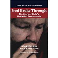 God Broke Through: The Story of Chile's Methodist Pentecostals by Helland, Dean; Rasmussen, Alice; Synan, Vinson, 9781682228869