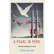 A Pearl in Peril Heritage and Diplomacy in Turkey by Luke, Christina, 9780190498870