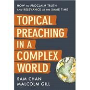 Topical Preaching in a Complex World by Sam Chan; Malcolm Gill, 9780310108870