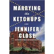 Marrying the Ketchups A novel by Close, Jennifer, 9780525658870