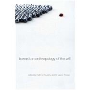 Toward an Anthropology of the Will by Murphy, Keith M.; Throop, C. Jason, 9780804768870