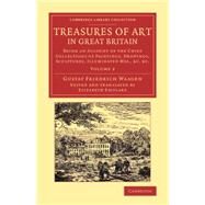 Treasures of Art in Great Britain: Being an Account of the Chief Collections of Paintings, Drawings, Sculptures, Illuminated Mss. by Waagen, Gustav Friedrich; Eastlake, Elizabeth, 9781108078870