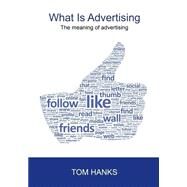 What Is Advertising: The Meaning of Advertising by Hanks, Tom, 9781506128870