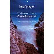 Traditional Truth, Poetry, Sacrament by Pieper, Josef, 9781587318870