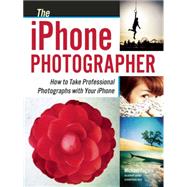 The iPhone Photographer How to Take Professional Photographs with Your iPhone by Fagans, Michael, 9781608958870