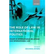 The Role of Law in International Politics Essays in International Relations and International Law by Byers, Michael, 9780198268871
