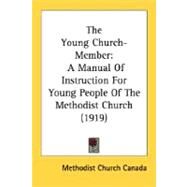 Young Church-Member : A Manual of Instruction for Young People of the Methodist Church (1919) by Methodist Church Canada, 9780548728871
