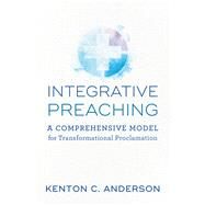 Integrative Preaching by Anderson, Kenton C., 9780801098871