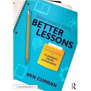 Better Lesson Plans, Better Lessons: Practical Strategies for Planning from Standards by Curran, Ben, 9781138838871