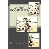 As the Goose Flies by Pyle, Katherine, 9781511518871