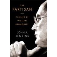 The Partisan The Life of William Rehnquist by Jenkins, John A, 9781586488871