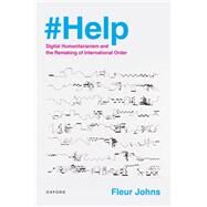 #Help Digital Humanitarianism and the Remaking of International Order by Johns, Fleur, 9780197648872