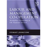 Labour and Management Co-operation: Workplace Partnership in UK Financial Services by Johnstone,Stewart, 9780566088872