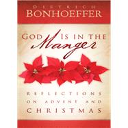 God Is in the Manger by Bonhoeffer, Dietrich; Dean, O. C., Jr.; Riess, Jana, 9780664238872