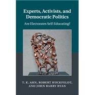 Experts, Activists, and Democratic Politics by Ahn, T. K.; Huckfeldt, Robert; Ryan, John Barry, 9781107068872