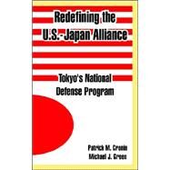 Redefining the U. S. -Japan Alliance : Tokyo's National Defense Program by Cronin, Patrick M.; Green, Michael J., 9781410218872