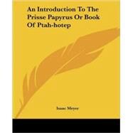 An Introduction to the Prisse Papyrus or Book of Ptah-hotep by Meyer, Isaac, 9781425308872