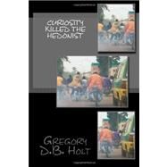 Curiosity Killed the Hedonist by Holt, Gregory D. B., 9781468118872