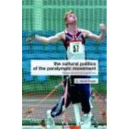 The Cultural Politics of the Paralympic Movement: Through an Anthropological Lens by Howe *DO NOT USE*; P. David, 9780415288873