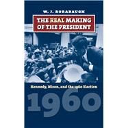 The Real Making of the President by Rorabaugh, W. J., 9780700618873