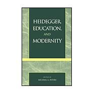 Heidegger, Education, and Modernity by Peters, Michael A.; Allen, Valerie; Axiotis, Ares D.; Bonnett, Michael; Cooper, David E.; Fitzsimons, Patrick; Gur-Ze'ev, Ilan; Hogan, Padraig; Irwin, F Ruth; Lambeir, Bert; Smeyers, Paul; Standish, Paul; Thomson, Iain, 9780742508873