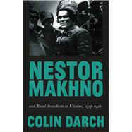 Nestor Makhno and Rural Anarchism in Ukraine 1917-1921 by Darch, Colin, 9780745338873