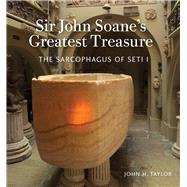 Sir John Soane's Greatest Treasure The Sarcophagus of Seti I by Taylor, John H; Dorey, Helen, 9781910258873