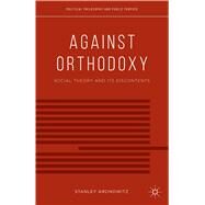 Against Orthodoxy Social Theory and its Discontents by Aronowitz, Stanley, 9781137438874