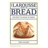 The Larousse Book of Bread Recipes to Make at Home by Kayser, ric, 9780714868875