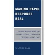 Making Rapid Response Real Change Management and Organizational Learning in Critical Patient Care by Park, Jason D., 9780761848875