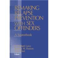 Remaking Relapse Prevention with Sex Offenders : A Sourcebook by D. Richard Laws, 9780761918875