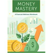 Money Mastery A Financial Wellness Workbook by Unknown, 9780785848875