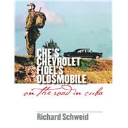 Che's Chevrolet, Fidel's Oldsmobile by Schweid, Richard, 9780807858875