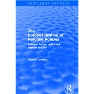Revival: The Europeanisation of Refugee Policies (2001): Between Human Rights and Internal Security by Lavenex,Sandra, 9781138728875