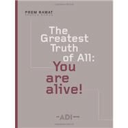 The Greatest Truth of All: You Are Alive! by Rawat, Prem; Grunbaum, Ole, 9781481028875