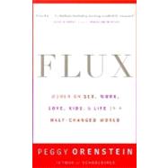 Flux: Women on Sex, Work, Love, Kids, and Life in a Half-Changed World by Orenstein, Peggy, 9780385498876