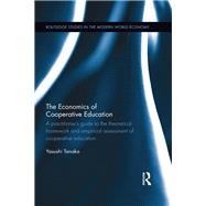 The Economics of Cooperative Education: A  practitioner's guide to the theoretical framework and empirical assessment of cooperative education by Tanaka; Yasushi, 9780415638876