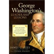 George Washington's Leadership Lessons What the Father of Our Country Can Teach Us About Effective Leadership and Character by Rees, James; Spignesi, Stephen J., 9780470088876
