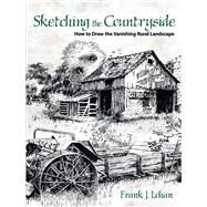 Sketching the Countryside How to Draw the Vanishing Rural Landscape by Lohan, Frank J., 9780486478876