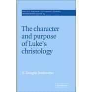 The Character and Purpose of Luke's Christology by H. Douglas Buckwalter, 9780521018876