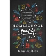 Homeschool Bravely by Erickson, Jamie, 9780802418876